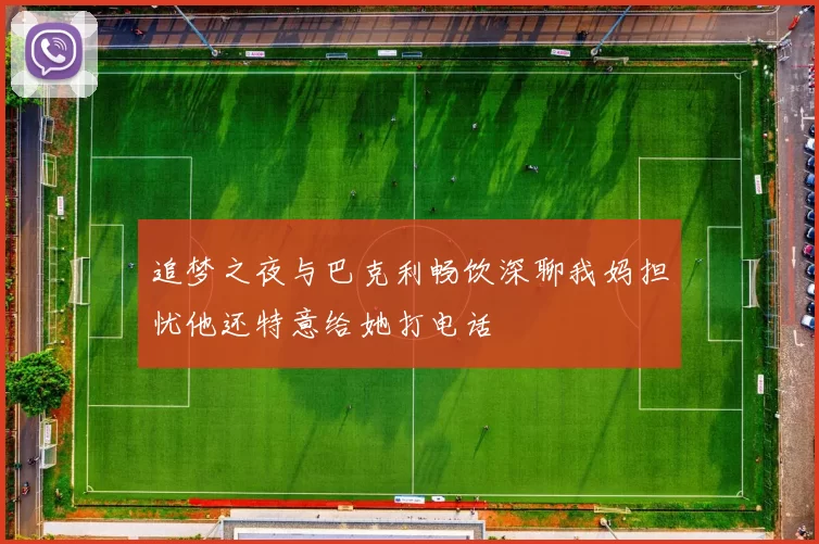 追梦之夜与巴克利畅饮深聊我妈担忧他还特意给她打电话